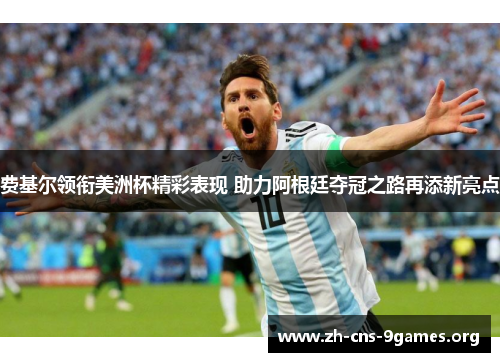 费基尔领衔美洲杯精彩表现 助力阿根廷夺冠之路再添新亮点