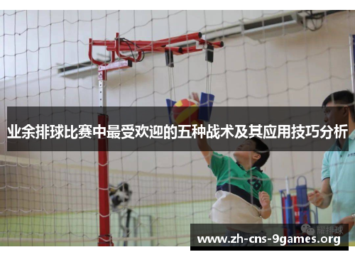 业余排球比赛中最受欢迎的五种战术及其应用技巧分析