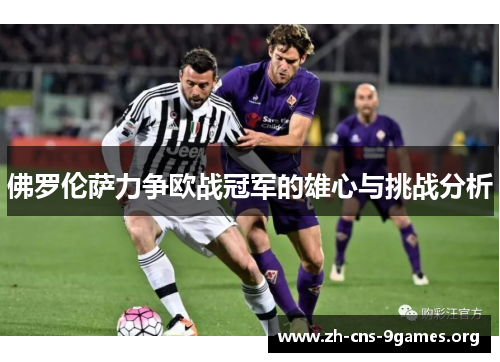 佛罗伦萨力争欧战冠军的雄心与挑战分析
