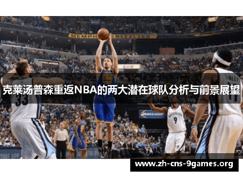 克莱汤普森重返NBA的两大潜在球队分析与前景展望