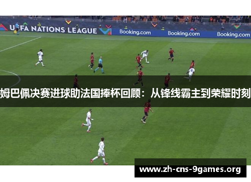 姆巴佩决赛进球助法国捧杯回顾：从锋线霸主到荣耀时刻