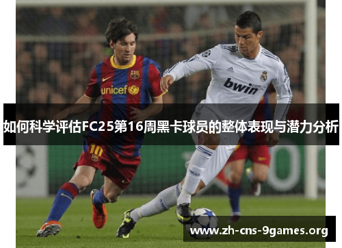 如何科学评估FC25第16周黑卡球员的整体表现与潜力分析