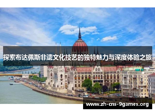 探索布达佩斯非遗文化技艺的独特魅力与深度体验之旅