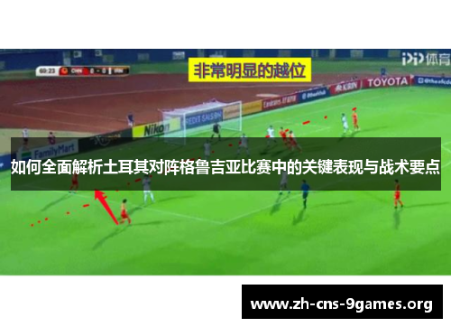 如何全面解析土耳其对阵格鲁吉亚比赛中的关键表现与战术要点