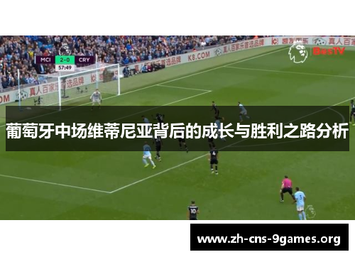 葡萄牙中场维蒂尼亚背后的成长与胜利之路分析
