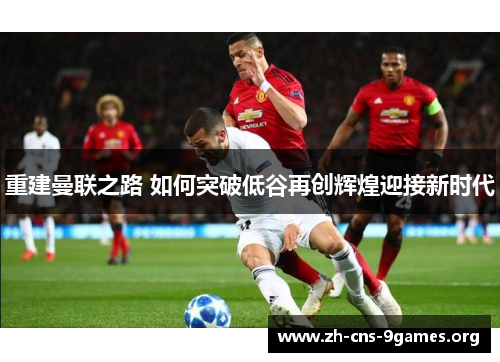 重建曼联之路 如何突破低谷再创辉煌迎接新时代