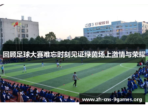 回顾足球大赛难忘时刻见证绿茵场上激情与荣耀