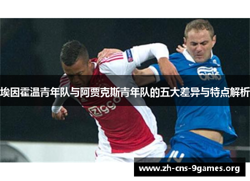 埃因霍温青年队与阿贾克斯青年队的五大差异与特点解析