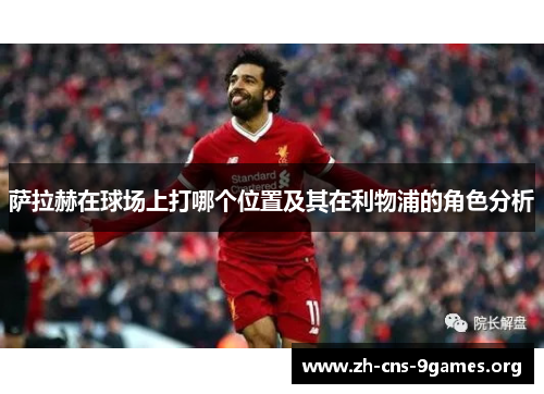 萨拉赫在球场上打哪个位置及其在利物浦的角色分析